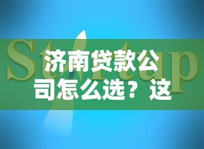济南贷款公司怎么选？这份避坑指南助你找到靠谱机构