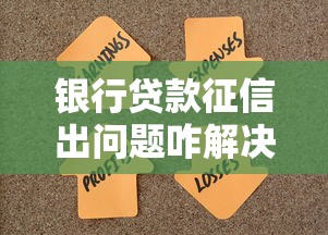 银行贷款征信出问题咋解决？老铁必看实用指南