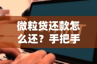 微粒贷还款怎么还？手把手教你正确操作流程及注意事项