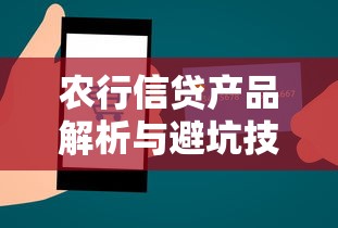 农行信贷产品解析与避坑技巧：手把手教你选对贷款方案