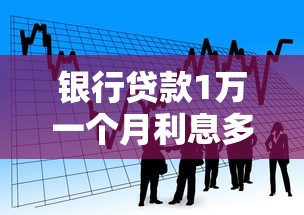 银行贷款1万一个月利息多少？算完这笔账心里有数了！