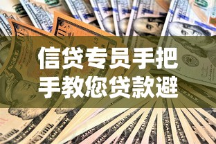 信贷专员手把手教您贷款避坑！专业流程解析与实战技巧