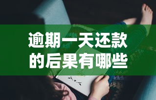 逾期一天还款的后果有哪些？这些影响你可能想不到！