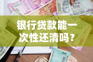 银行贷款能一次性还清吗？提前还款的5个关键问题解析