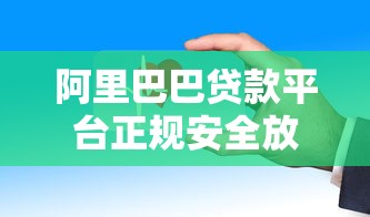 阿里巴巴贷款平台正规安全放款快额度高