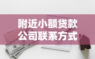 附近小额贷款公司联系方式及正规贷款机构查询指南