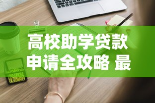 高校助学贷款申请全攻略 最新政策条件和办理流程详解