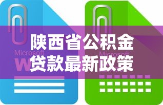 陕西省公积金贷款最新政策解读 2025年这些变化直接影响你的购房计划