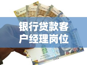 银行贷款客户经理岗位职责与薪资待遇全解析 助你快速入行