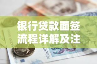 银行贷款面签流程详解及注意事项 最新面签攻略完整版
