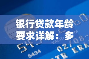 银行贷款年龄要求详解：多少岁可以贷款及最新政策指南