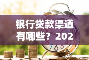 银行贷款渠道有哪些？2025年最新最全贷款途径大盘点