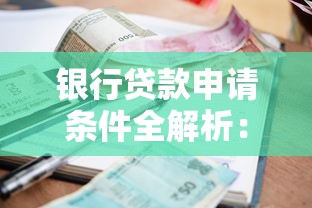 银行贷款申请条件全解析：个人企业需要满足哪些资质要求
