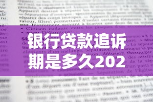银行贷款追诉期是多久2025年最新规定及应对策略