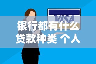 银行都有什么贷款种类 个人和企业贷款全解析