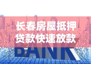 长春房屋抵押贷款快速放款低利率当天到账