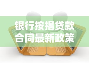 银行按揭贷款合同最新政策解读与签约避坑指南