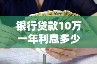 银行贷款10万一年利息多少？2025最新利率计算与省钱攻略