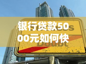 银行贷款5000元如何快速申请详细指南轻松获取小额借贷技巧