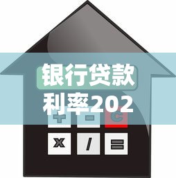 银行贷款利率2025最新政策解读：首套房贷、消费贷、经营贷利率对比及LPR调整影响