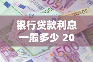 银行贷款利息一般多少 2025年最新贷款利率查询