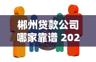郴州贷款公司哪家靠谱 2025最新本地正规机构推荐指南
