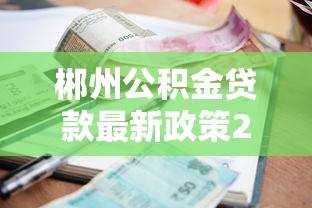 郴州公积金贷款最新政策2025年额度利率全解析