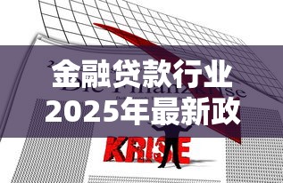 金融贷款行业2025年最新政策解读及市场发展趋势分析