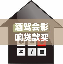酒驾会影响贷款买房吗