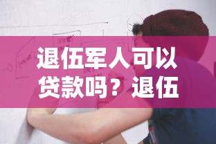 退伍军人可以贷款吗？退伍军人贷款条件及申请流程全解析
