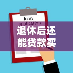 退休后还能贷款买房吗2025年最新政策解读及申请攻略