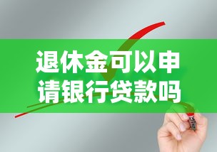 退休金可以申请银行贷款吗 需要满足哪些条件