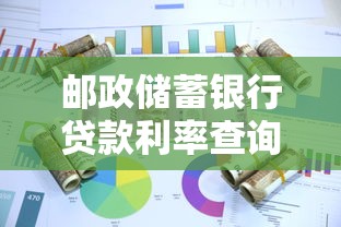 邮政储蓄银行贷款利率查询2025最新指南