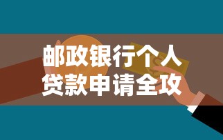 邮政银行个人贷款申请全攻略：条件流程与必备材料详解