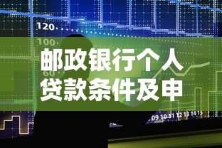 邮政银行个人贷款条件及申请流程详解