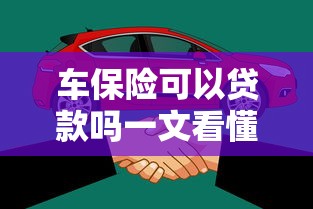 车保险可以贷款吗一文看懂车险贷款全攻略