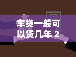 车贷一般可以贷几年 2025年最新贷款期限选择指南