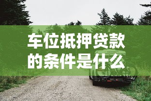车位抵押贷款的条件是什么