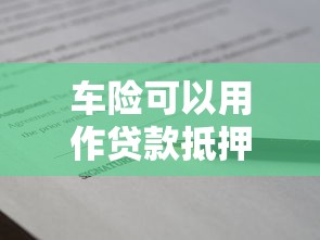 车险可以用作贷款抵押吗 车险保单贷款办理流程详解