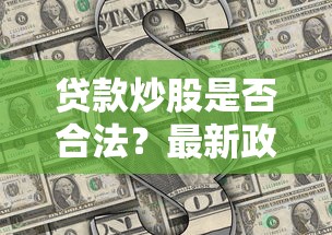 贷款炒股是否合法？最新政策解读与风险分析