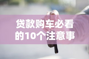贷款购车必看的10个注意事项和避坑指南