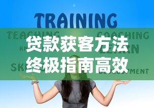 贷款获客方法终极指南高效获客技巧助你业务腾飞