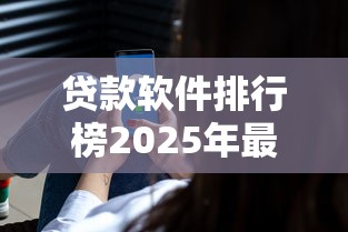 贷款软件排行榜2025年最新前十名安全贷款APP推荐