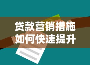 贷款营销措施如何快速提升业绩 这5个方法让客户主动找你贷款