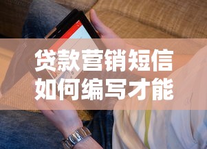 贷款营销短信如何编写才能提高客户响应率