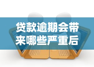 贷款逾期会带来哪些严重后果