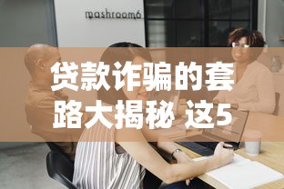 贷款诈骗的套路大揭秘 这5种骗局专坑急用钱的人