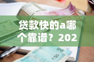 贷款快的a哪个靠谱？2025年急用钱必看5款秒批平台