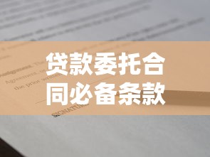 贷款委托合同必备条款详解及最新模板免费下载