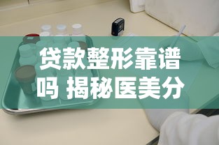 贷款整形靠谱吗 揭秘医美分期背后的三大陷阱